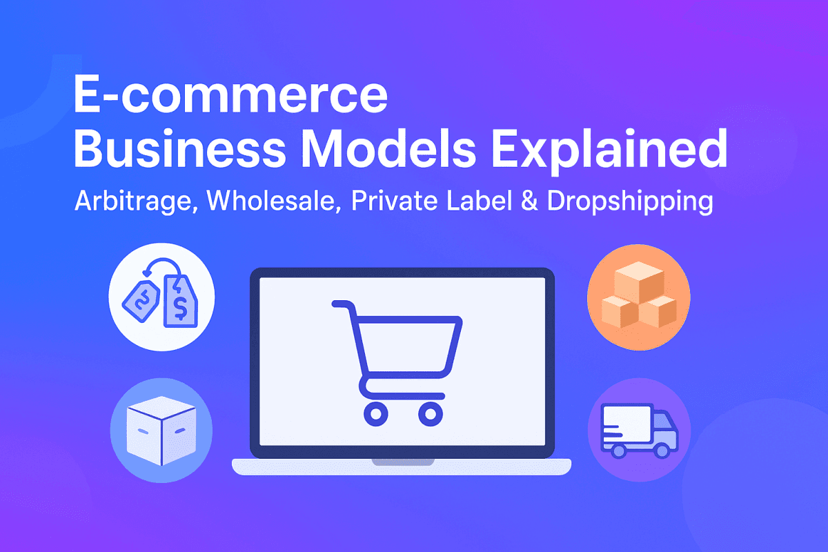 E-commerce Business Models Explained: Arbitrage, Wholesale, Private Label, and Dropshipping